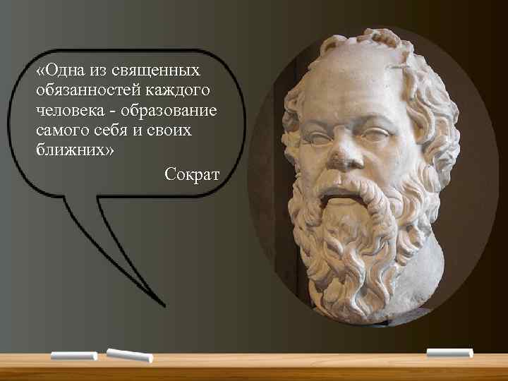  «Одна из священных обязанностей каждого человека - образование самого себя и своих ближних»