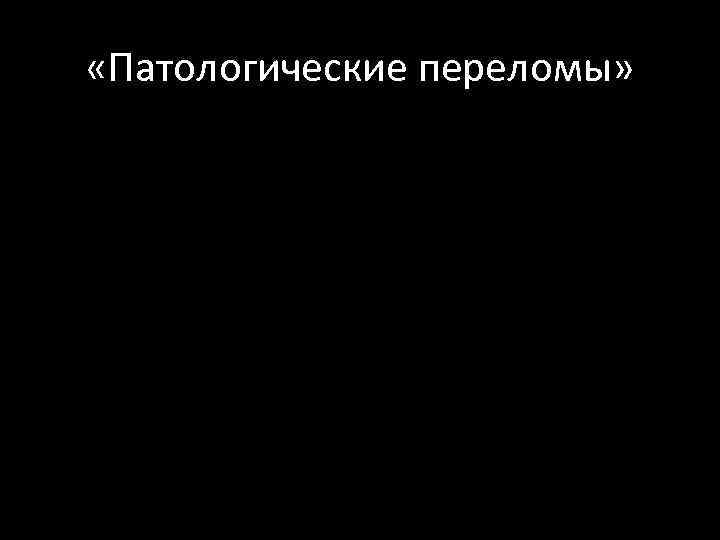  «Патологические переломы» 