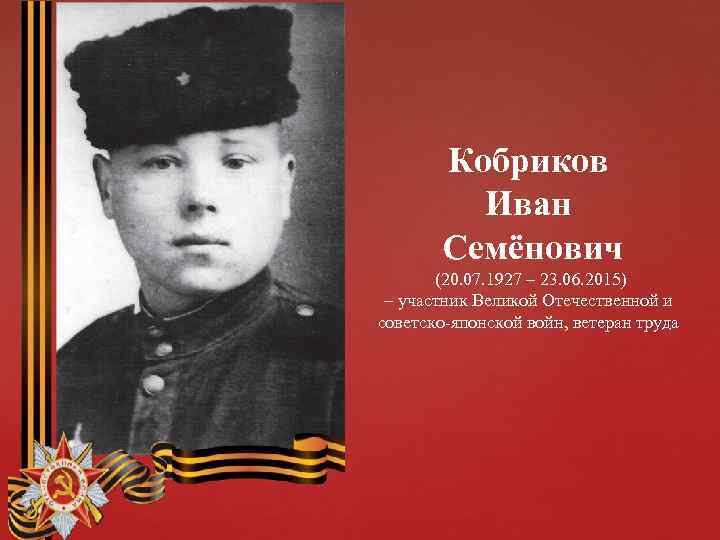 Кобриков Иван Семёнович (20. 07. 1927 – 23. 06. 2015) – участник Великой Отечественной