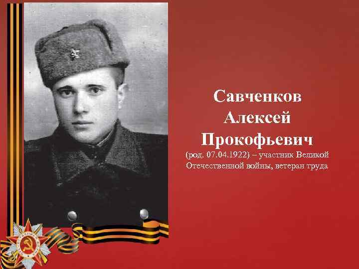 Савченков Алексей Прокофьевич (род. 07. 04. 1922) – участник Великой Отечественной войны, ветеран труда