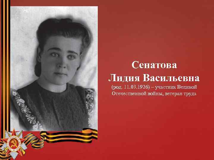 Сенатова Лидия Васильевна (род. 11. 03. 1926) – участник Великой Отечественной войны, ветеран труда