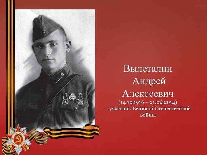 Вылеталин Андрей Алексеевич (14. 10. 1916 – 21. 06. 2014) – участник Великой Отечественной