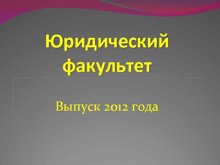 Юридический факультет Выпуск 2012 года 