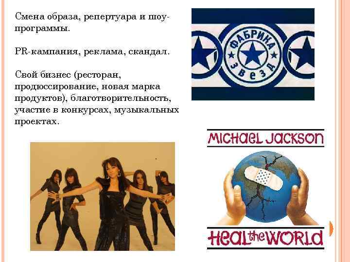 Смена образа, репертуара и шоупрограммы. PR-кампания, реклама, скандал. Свой бизнес (ресторан, продюссирование, новая марка