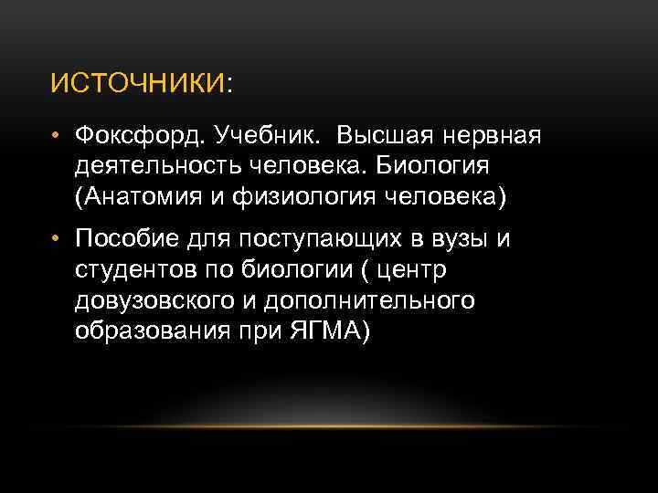 ИСТОЧНИКИ: • Фоксфорд. Учебник. Высшая нервная деятельность человека. Биология (Анатомия и физиология человека) •