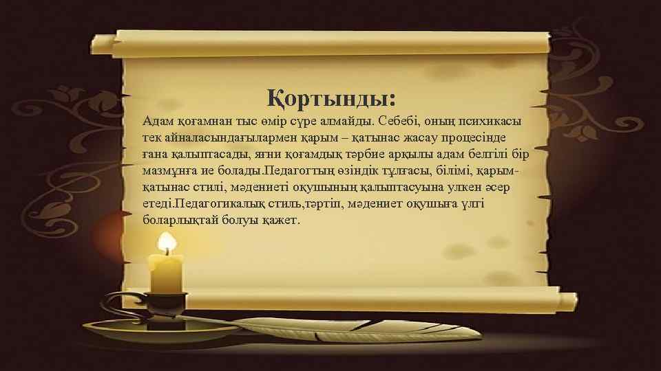  Қортынды: Адам қоғамнан тыс өмір сүре алмайды. Себебі, оның психикасы тек айналасындағылармен қарым