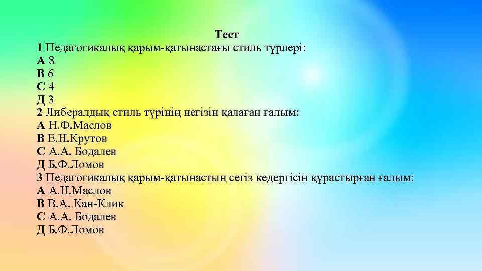  Тест 1 Педагогикалық қарым-қатынастағы стиль түрлері: А 8 В 6 С 4 Д