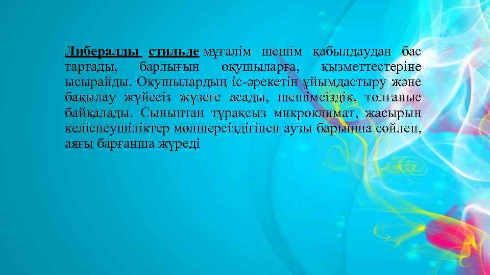 Либералды стильде мұғалім шешім қабылдаудан бас тартады, барлығын оқушыларға, қызметтестеріне ысырайды. Оқушылардың іс-әрекетін ұйымдастыру