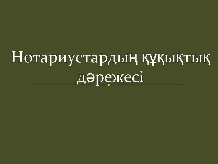 Нотариустардың құқықтық дәрежесі 