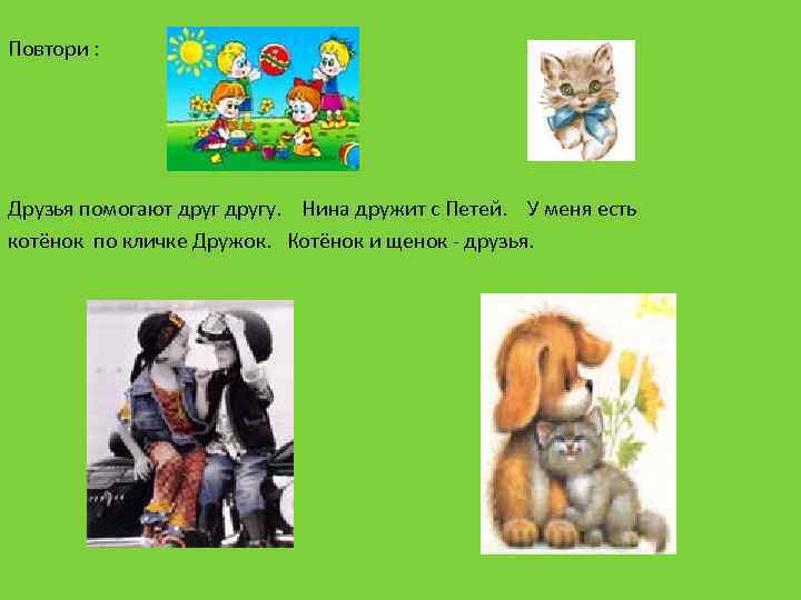 Повтори : Друзья помогают другу. Нина дружит с Петей. У меня есть котёнок по