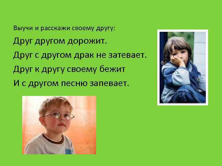 Выучи и расскажи своему другу: Друг другом дорожит. Друг с другом драк не затевает.
