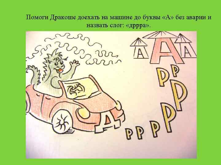 Помоги Дракоше доехать на машине до буквы «А» без аварии и назвать слог: «дррра»