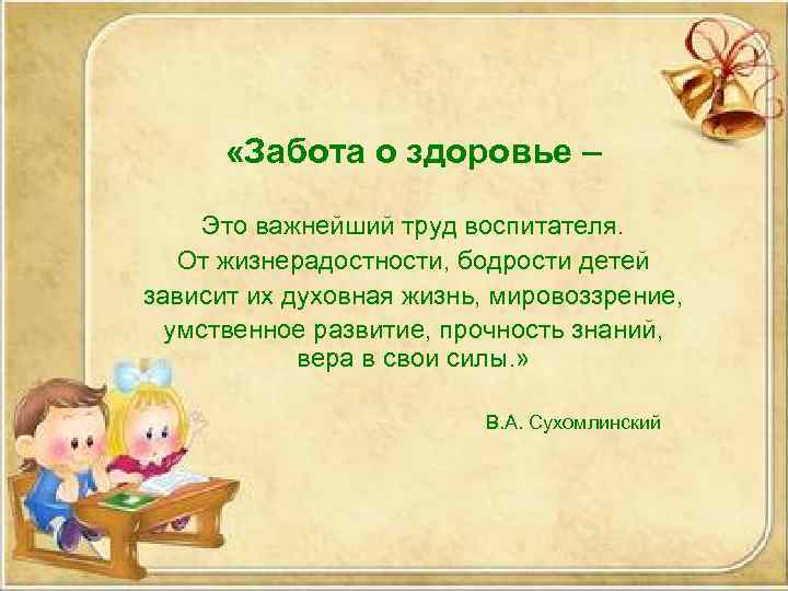  «Забота о здоровье – Это важнейший труд воспитателя. От жизнерадостности, бодрости детей зависит