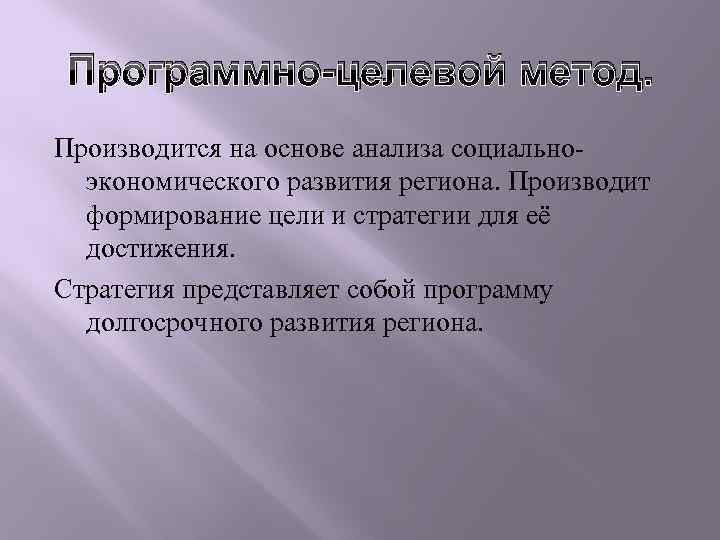 Программно-целевой метод. Производится на основе анализа социальноэкономического развития региона. Производит формирование цели и стратегии