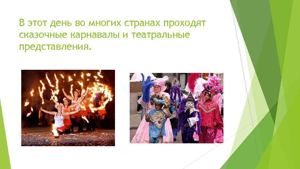 В этот день во многих странах проходят сказочные карнавалы и театральные представления. 