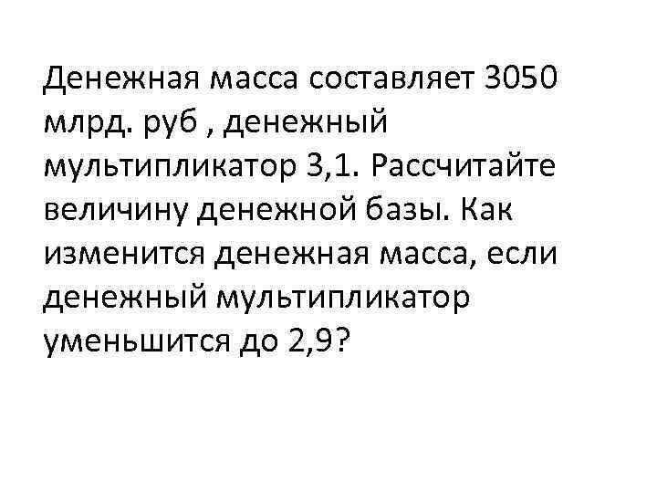 Денежная масса составляет 3050 млрд. руб , денежный мультипликатор 3, 1. Рассчитайте величину денежной