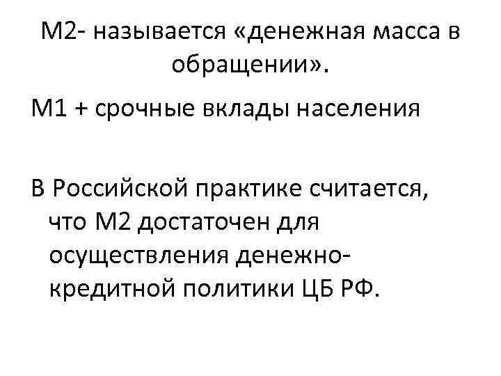 М 2 - называется «денежная масса в обращении» . М 1 + срочные вклады