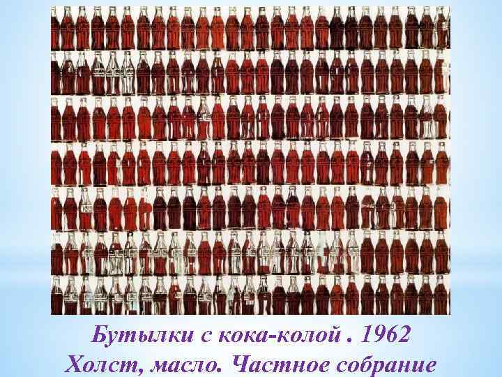 Бутылки с кока-колой. 1962 Холст, масло. Частное собрание 