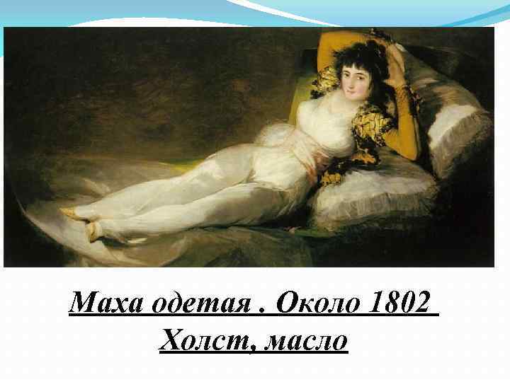 Маха одетая. Около 1802 Холст, масло 