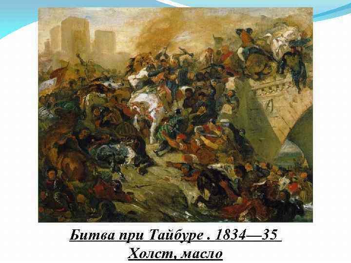 Битва при Тайбуре. 1834— 35 Холст, масло 