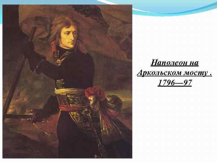 Наполеон на Аркольском мосту. 1796— 97 