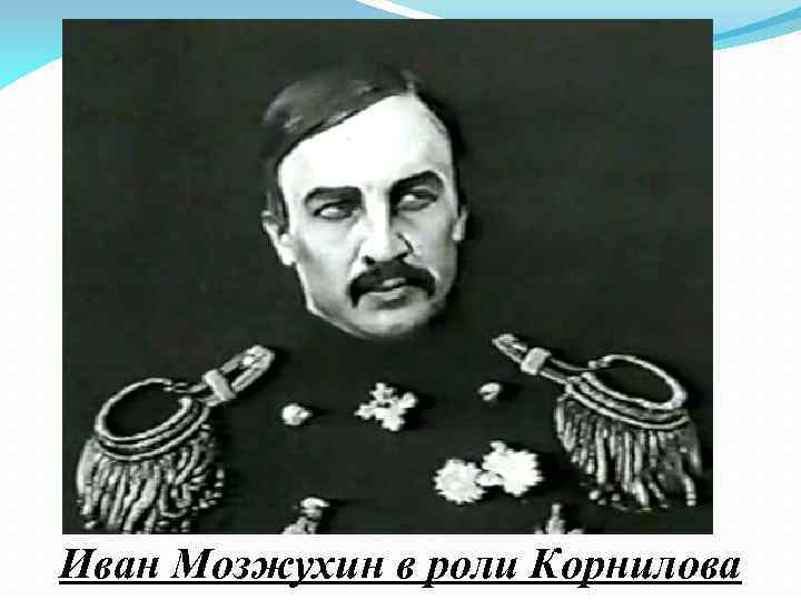 Иван Мозжухин в роли Корнилова 