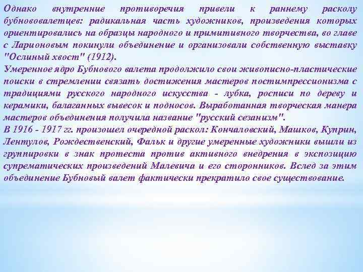 Однако внутренние противоречия привели к раннему расколу бубнововалетцев: радикальная часть художников, произведения которых ориентировались