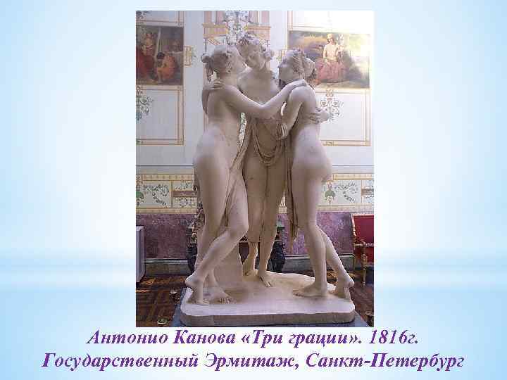 Антонио Канова «Три грации» . 1816 г. Государственный Эрмитаж, Санкт-Петербург 
