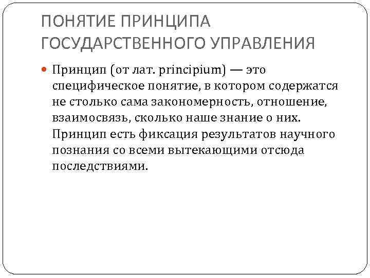 ПОНЯТИЕ ПРИНЦИПА ГОСУДАРСТВЕННОГО УПРАВЛЕНИЯ Принцип (от лат. principium) — это специфическое понятие, в котором