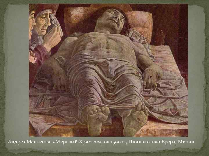 Андреа Мантенья. «Мёртвый Христос» , ок. 1500 г. , Ппинакотека Брера, Милан 