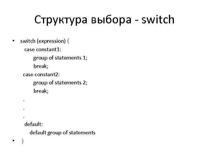 Структура выбора - switch • switch (expression) { case constant 1: group of statements