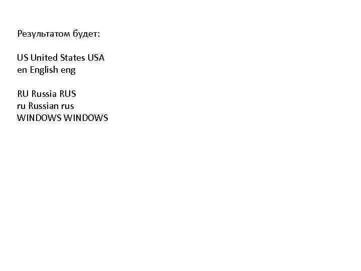 Результатом будет: US United States USA en English eng RU Russia RUS ru Russian