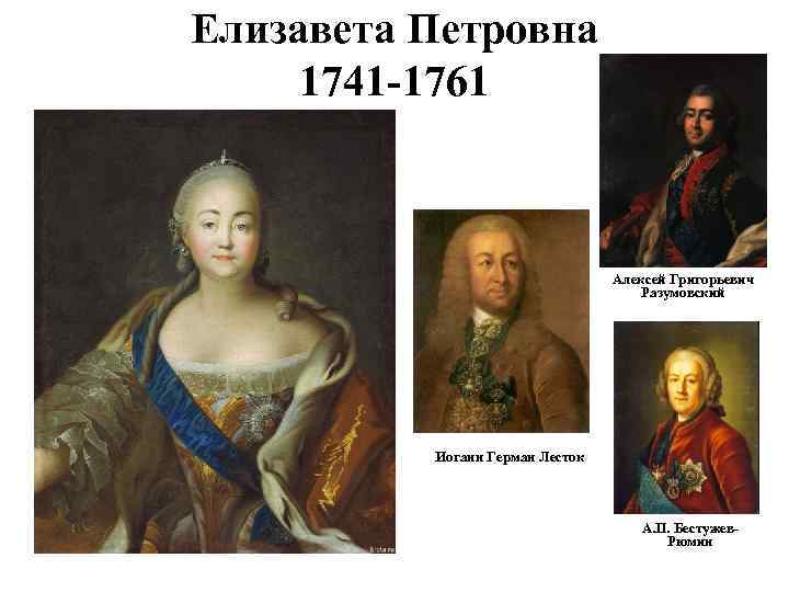Елизавета Петровна 1741 -1761 Алексей Григорьевич Разумовский Иоганн Герман Лесток А. П. Бестужев. Рюмин