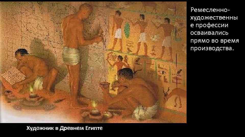 Ремесленнохудожественны е профессии осваивались прямо во время производства. Художник в Древнем Египте 
