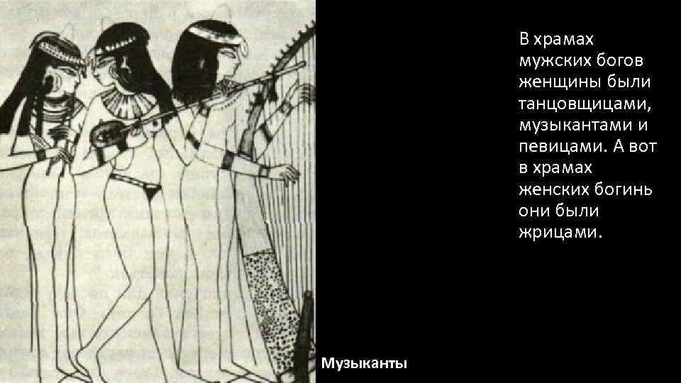 В храмах мужских богов женщины были танцовщицами, музыкантами и певицами. А вот в храмах