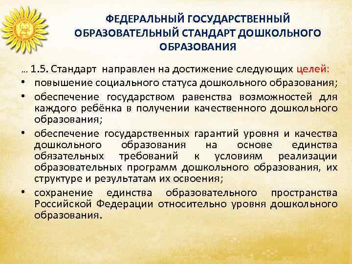 ФЕДЕРАЛЬНЫЙ ГОСУДАРСТВЕННЫЙ ОБРАЗОВАТЕЛЬНЫЙ СТАНДАРТ ДОШКОЛЬНОГО ОБРАЗОВАНИЯ … 1. 5. Стандарт направлен на достижение следующих