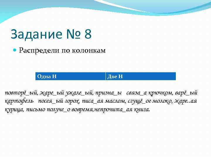 Задание № 8 Распредели по колонкам Одна Н Две Н повторё_ый, жаре_ый ужале_ый, призна_ы