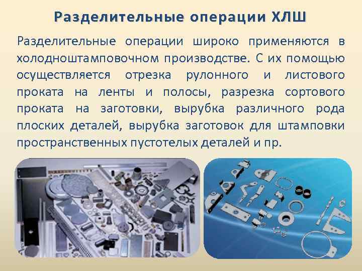 Разделительные операции ХЛШ Разделительные операции широко применяются в холодноштамповочном производстве. С их помощью осуществляется
