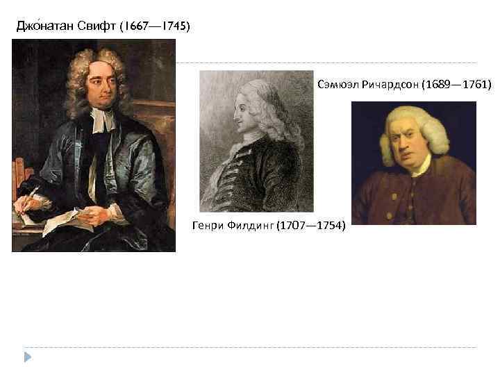 Джо натан Свифт (1667— 1745) Сэмюэл Ричардсон (1689— 1761) Генри Филдинг (1707— 1754) 