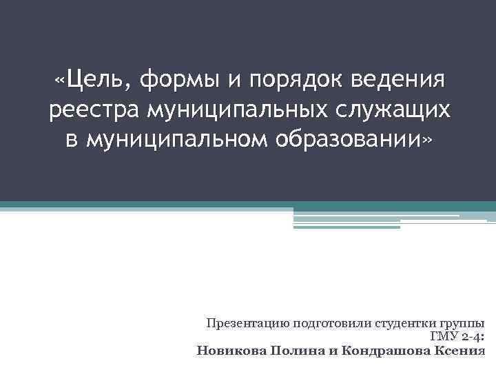  «Цель, формы и порядок ведения реестра муниципальных служащих в муниципальном образовании» Презентацию подготовили