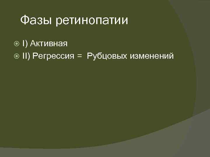 Фазы ретинопатии I) Активная II) Регрессия = Рубцовых изменений 