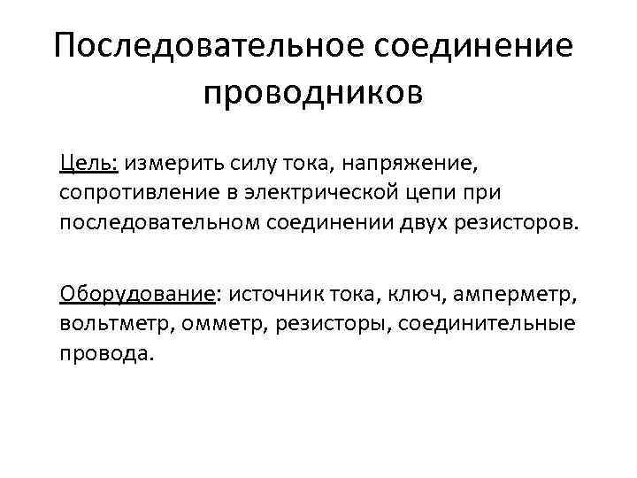 Последовательное соединение проводников Цель: измерить силу тока, напряжение, сопротивление в электрической цепи при последовательном