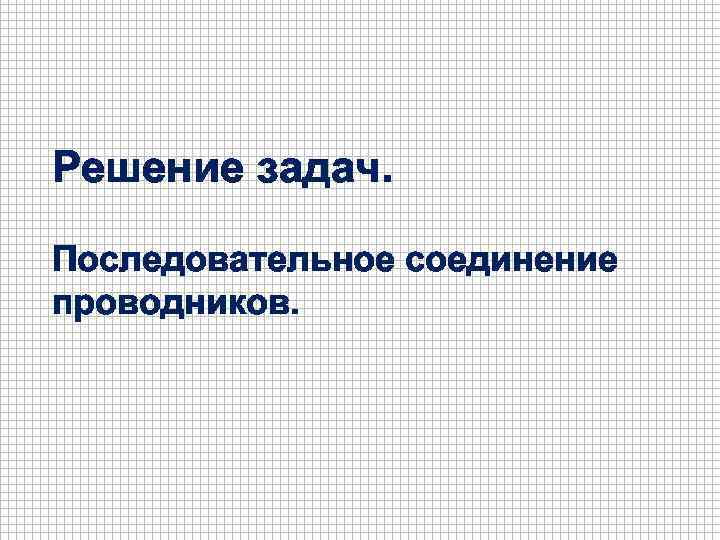 Решение задач. Последовательное соединение проводников. 