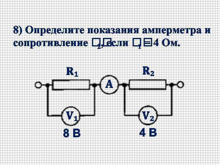 8) Определите показания амперметра и сопротивление 2, если 1 = 4 Ом. 