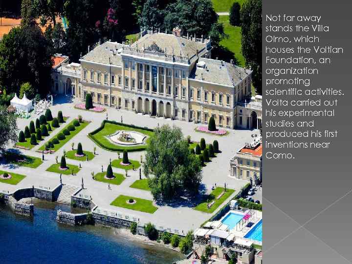 Not far away stands the Villa Olmo, which houses the Voltian Foundation, an organization