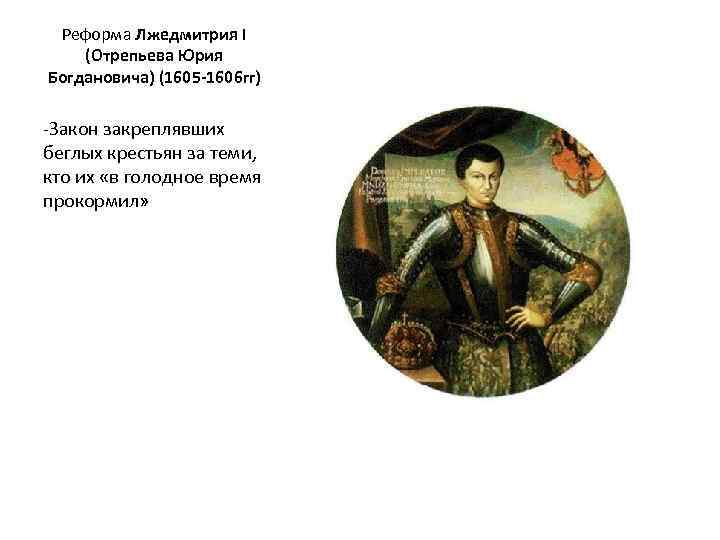 Реформа Лжедмитрия I (Отрепьева Юрия Богдановича) (1605 -1606 гг) -Закон закреплявших беглых крестьян за