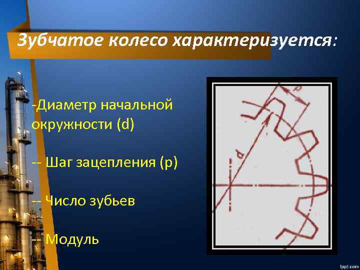 Зубчатое колесо характеризуется: -Диаметр начальной окружности (d) -- Шаг зацепления (p) -- Число зубьев