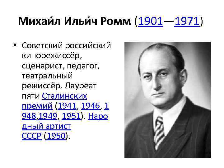 Михаи л Ильи ч Ромм (1901— 1971) • Советский российский кинорежиссёр, сценарист, педагог, театральный