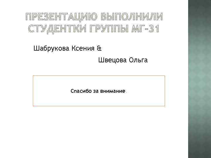 Шабрукова Ксения & Швецова Ольга Спасибо за внимание. 
