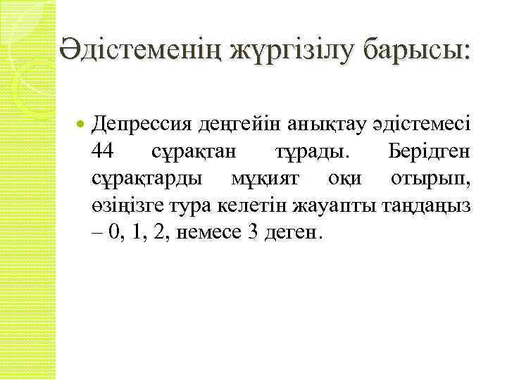 Әдістеменің жүргізілу барысы: Депрессия деңгейін анықтау әдістемесі 44 сұрақтан тұрады. Берідген сұрақтарды мұқият оқи